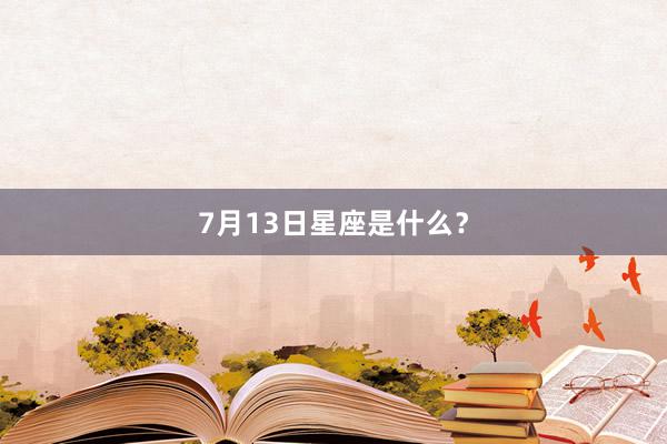 7月13日星座是什么?